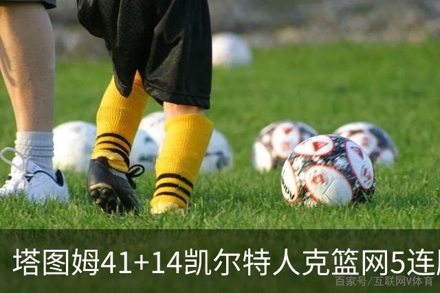 塔图姆41+14凯尔特人克篮网5连胜 雷霆胜魔术