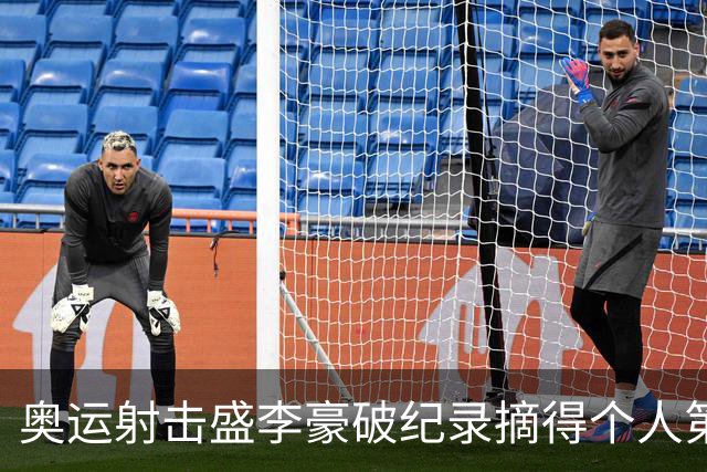 奥运射击盛李豪破纪录摘得个人第2金 致敬许海峰