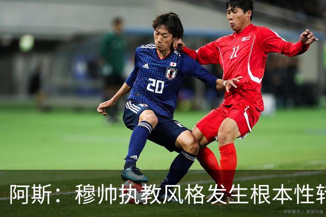 阿斯：穆帅执教风格发生根本性转变，更多通过建设而非对抗来推进