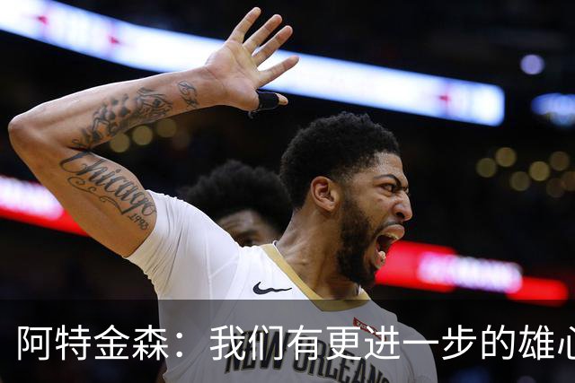 阿特金森：我们有更进一步的雄心 从很多方面看这是一个成功赛季