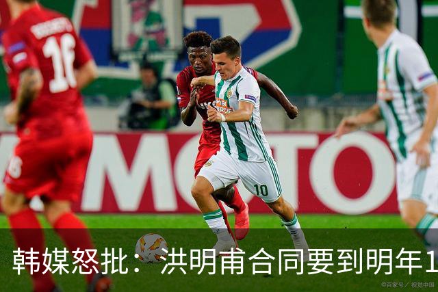 韩媒怒批：洪明甫合同要到明年1月亚洲杯 他该被立即解职！