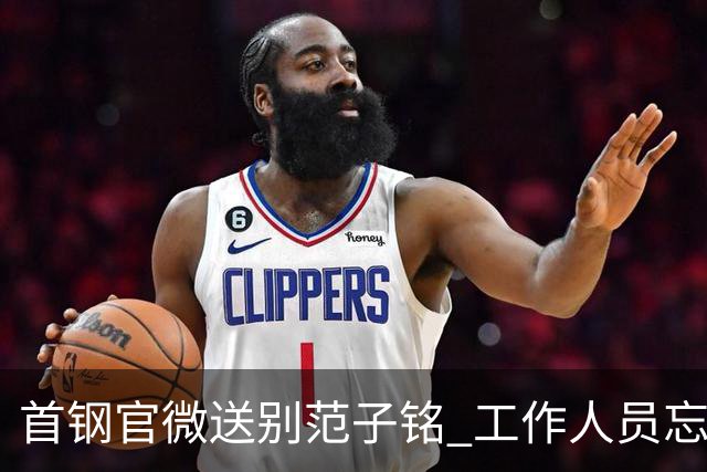 首钢官微送别范子铭 工作人员忘切账号闹乌龙